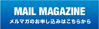 MAIL MAGAZINE メルマガのお申し込みはこちらから